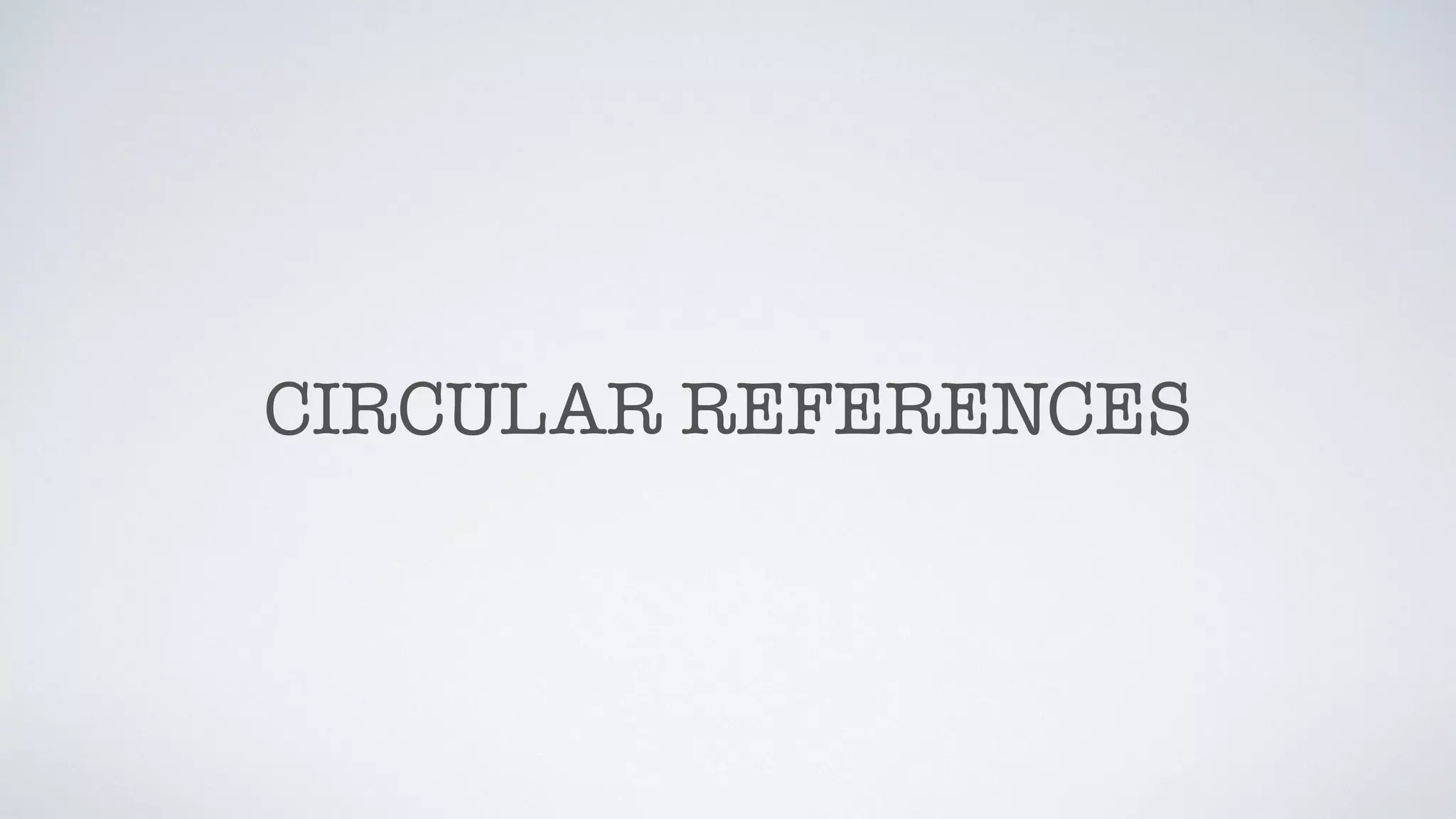 CIRCULAR REFERENCES
 