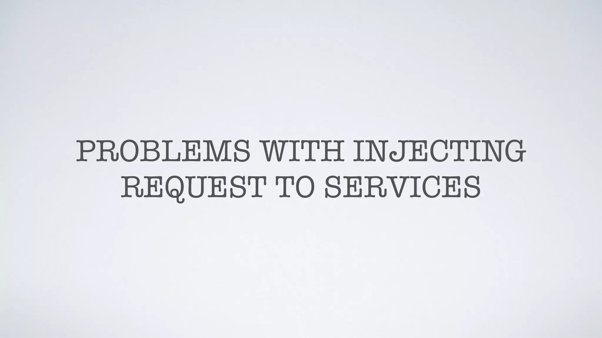 PROBLEMS WITH INJECTING
REQUEST TO SERVICES
 