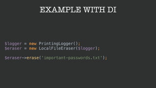 EXAMPLE WITH DI
$logger = new PrintingLogger(); 
$eraser = new LocalFileEraser($logger); 
 
$eraser->erase('important-pass...