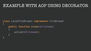 EXAMPLE WITH AOP USING DECORATOR
class LocalFileEraser implements FileEraser 
{ 
public function erase($filename) 
{ 
unli...