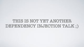THIS IS NOT YET ANOTHER
DEPENDENCY INJECTION TALK ;)
 