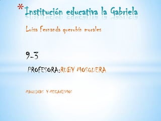 * Institución educativa la Gabriela
  Luisa Fernanda querubín morales


  9-3
   PROFESORA:RUBY MOSQUERA

  MAQUINAS Y MECANISMOS
 