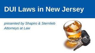 DUI Laws in New Jersey
presented by Shapiro & Sternlieb
Attorneys at Law
 