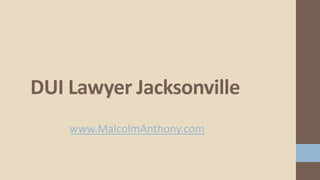 www.MalcolmAnthony.com
DUI Lawyer Jacksonville
 