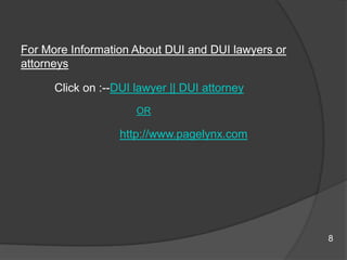 For More Information About DUI and DUI lawyers or attorneysClick on :--DUI lawyer || DUI attorneyORhttp://www.pagelynx.com              8