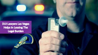 DUI Lawyers Las Vegas
Helps In Lessing The
Legal Burden
 
