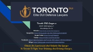 T -DUI-L .
30037-3850 Highway 7,
Woodbridge, On, Ca
Website: http://www.toronto-dui-lawyer.ca
Google Site: https://sites.google.com/site/duilawyertorontodui
Google Folder: https://goo.gl/Rmgzph
Twitter: https://twitter.com/TorontoDui
Facebook: https://www.facebook.com/Toronto-DUI-Lawyer-1707476152894647
GPage: https://plus.google.com/112168776982403487824
Obtain An Experienced And Reliable Dui Lawyer
In Toronto To Fight Your Drinking And Driving Charges.
 