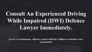Consult An Experienced Driving
While Impaired (DWI) Defence
Lawyer Immediately.
If you’re in Edmonton, Alberta, contact Slaferek Callihoo to schedule a free
consultation!
 