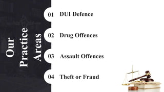 01
02
03
04
DUI Defence
Drug Offences
Assault Offences
Theft or Fraud
Our
Practice
Areas
 