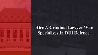 Hire A Criminal Lawyer Who
Specializes In DUI Defence.
 