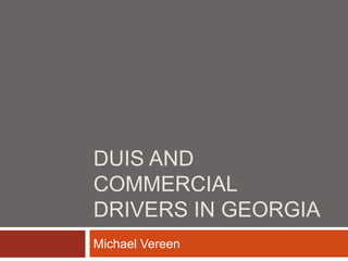 DUIS AND
COMMERCIAL
DRIVERS IN GEORGIA
Michael Vereen
 
