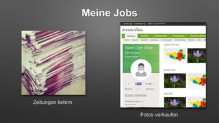 Meine Jobs
Zeitungen liefern
Fotos verkaufen