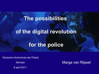 8 april 2011  Marga van Rijssel M ü nster The possibilities  of the digital revolution for the police Deutsche Hochschule der Polizei  