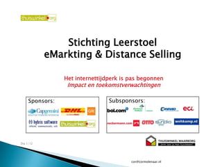 cor@cormolenaar.nl Stichting Leerstoel  eMarkting & Distance Selling Het internettijdperk is pas begonnen Impact en toekomstverwachtingen Subsponsors: Sponsors:   Dia 1/12 