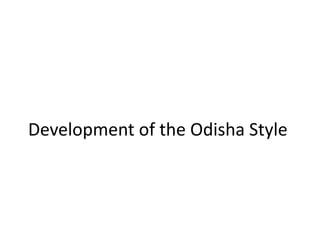 Development of the Odisha Style
 