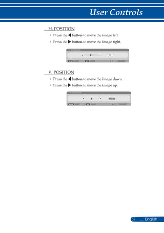 57 ... English
User Controls
	 H. POSITION
	Press the button to move the image left.
	Press the button to move the image right.	
H. POSITION
EXIT ADJUSTEXIT
	 V. POSITION
	Press the button to move the image down.
	Press the button to move the image up.
V. POSITION
EXIT ADJUSTEXIT
 
