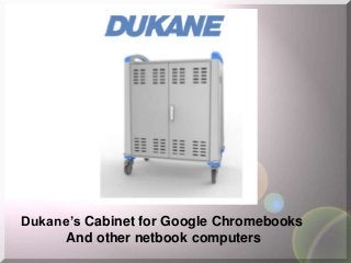 Dukane’s Cabinet for Google Chromebooks
And other netbook computers

 