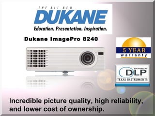 Dukane ImagePro 8240




Incredible picture quality, high reliability,
and lower cost of ownership.
 