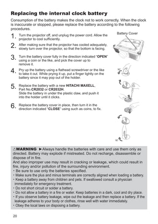 DFFRUGLQJ WR WKHLU SOXV DQG PLQXV
WHUPLQDOV DV LQGLFDWHG LQ WKH UHPRWH
FRQWURO
 5HSODFH WKH EDWWHU FRYHU LQ WKH GLUHFWLRQ RI WKH DUURZ
DQG VQDS LW EDFN LQWR SODFH
WARNING Ź$OZDV KDQGOH WKH EDWWHULHV ZLWK FDUH DQG XVH WKHP RQO DV
GLUHFWHG ,PSURSHU XVH PD UHVXOW LQ EDWWHU H[SORVLRQ FUDFNLQJ RU OHDNDJH
ZKLFK FRXOG UHVXOW LQ ¿UH LQMXU DQGRU SROOXWLRQ RI WKH VXUURXQGLQJ HQYLURQPHQW
‡ :KHQ UHSODFLQJ WKH EDWWHULHV UHSODFH ERWK RI WKH EDWWHULHV ZLWK QHZ EDWWHULHV
RI WKH VDPH WSH 'R QRW XVH D QHZ EDWWHU ZLWK D XVHG EDWWHU
‡ %H VXUH WR XVH RQO WKH EDWWHULHV VSHFL¿HG 'R QRW XVH EDWWHULHV RI GLIIHUHQW
WSHV DW WKH VDPH WLPH 'R QRW PL[ D QHZ EDWWHU ZLWK XVHG RQH
‡ 0DNH VXUH WKH SOXV DQG PLQXV WHUPLQDOV DUH FRUUHFWO DOLJQHG ZKHQ ORDGLQJ D EDWWHU
‡ .HHS D EDWWHU DZD IURP FKLOGUHQ DQG SHWV
‡ 'R QRW UHFKDUJH VKRUW FLUFXLW VROGHU RU GLVDVVHPEOH D EDWWHU
‡ 'R QRW SODFH D EDWWHU LQ D ¿UH RU ZDWHU .HHS EDWWHULHV LQ D GDUN FRRO DQG GU SODFH
‡ ,I RX REVHUYH EDWWHU OHDNDJH ZLSH RXW WKH OHDNDJH DQG WKHQ UHSODFH D EDWWHU
,I WKH OHDNDJH DGKHUHV WR RXU ERG RU FORWKHV ULQVH ZHOO ZLWK ZDWHU LPPHGLDWHO
‡ 2EH WKH ORFDO ODZV RQ GLVSRVLQJ WKH EDWWHU
2
1 3
Installing the lens unit
6HH WKH PDQXDO RI WKH RSWLRQDO OHQV
 