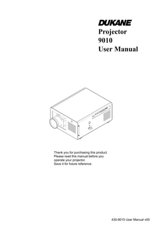 Projector
9010
User Manual
Thank you for purchasing this product.
Please read this manual before you
operate your projector.
Save it for future reference.
430-9010 User Manual v00
 