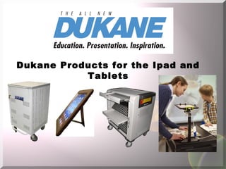 Dukane Products for the Ipad and
Tablets

 