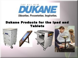 Dukane Products for the Ipad and
Tablets
 
