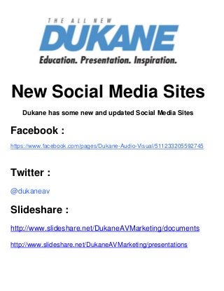 New Social Media Sites
Dukane has some new and updated Social Media Sites
Facebook :
https://www.facebook.com/pages/Dukane-Audio-Visual/511233205592745
Twitter :
@dukaneav
Slideshare :
http://www.slideshare.net/DukaneAVMarketing/documents
http://www.slideshare.net/DukaneAVMarketing/presentations
 