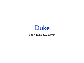 Duke
BY: KIELEE KOEDAM
 