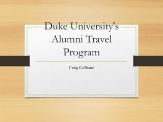 Duke University's
Alumni Travel
Program
Craig Gelband
 