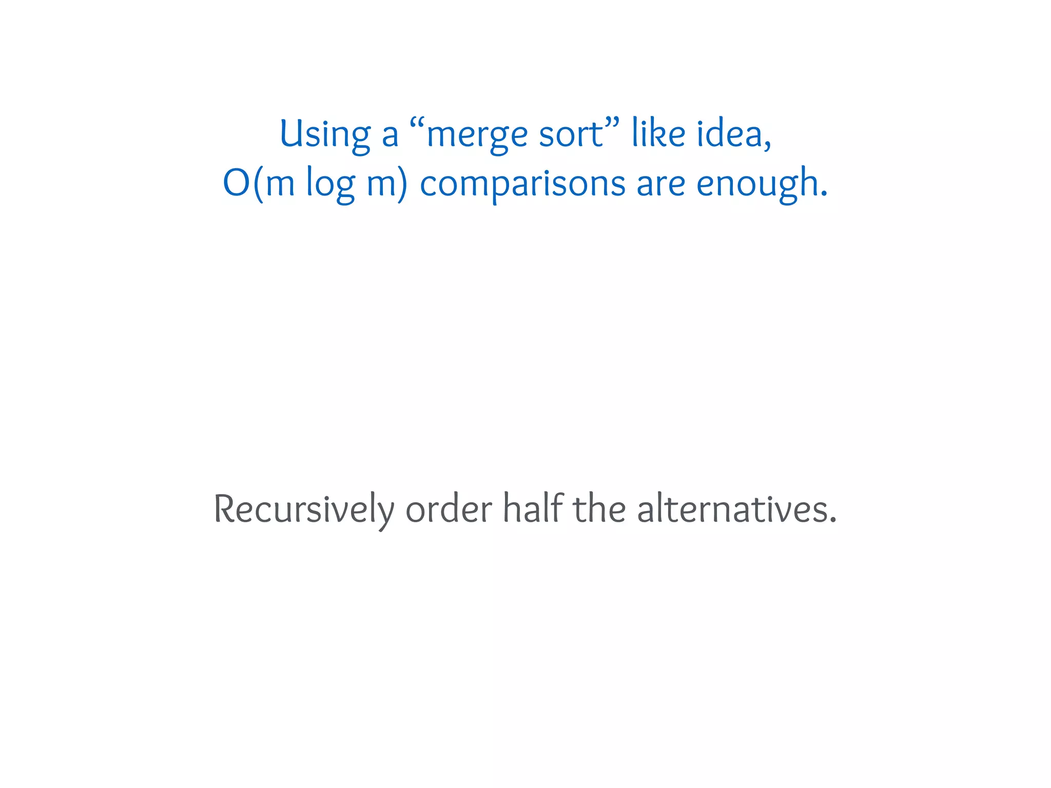Using a “merge sort” like idea,
O(m log m) comparisons are enough.
Recursively order half the alternatives.
 