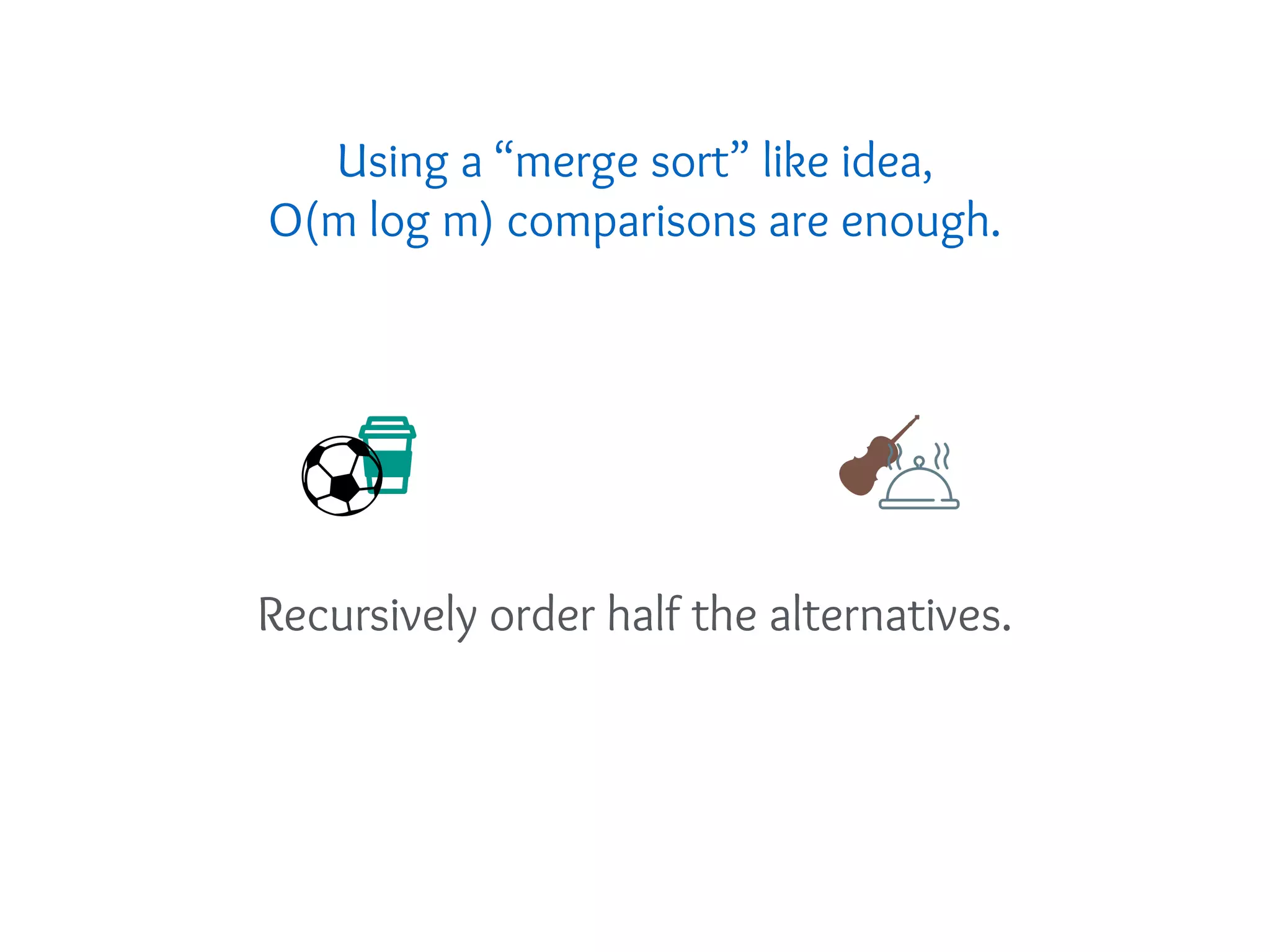 Using a “merge sort” like idea,
O(m log m) comparisons are enough.
Recursively order half the alternatives.
 