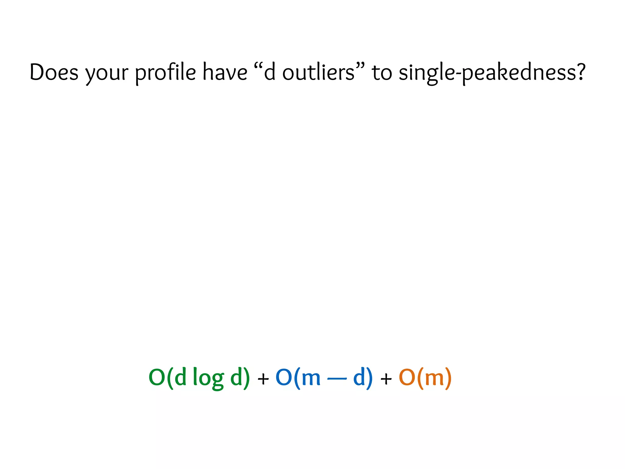 Does your profile have “d outliers” to single-peakedness?
O(d log d) + O(m — d) + O(m)
 