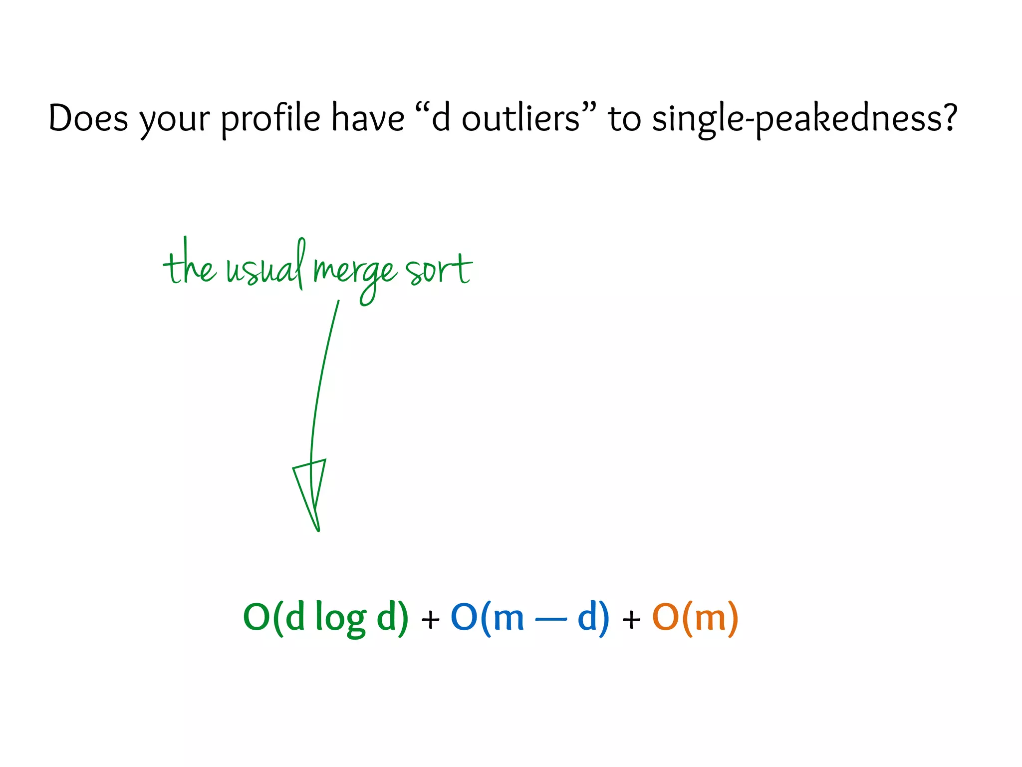 Does your profile have “d outliers” to single-peakedness?
O(d log d) + O(m — d) + O(m)
the usual merge sort
 