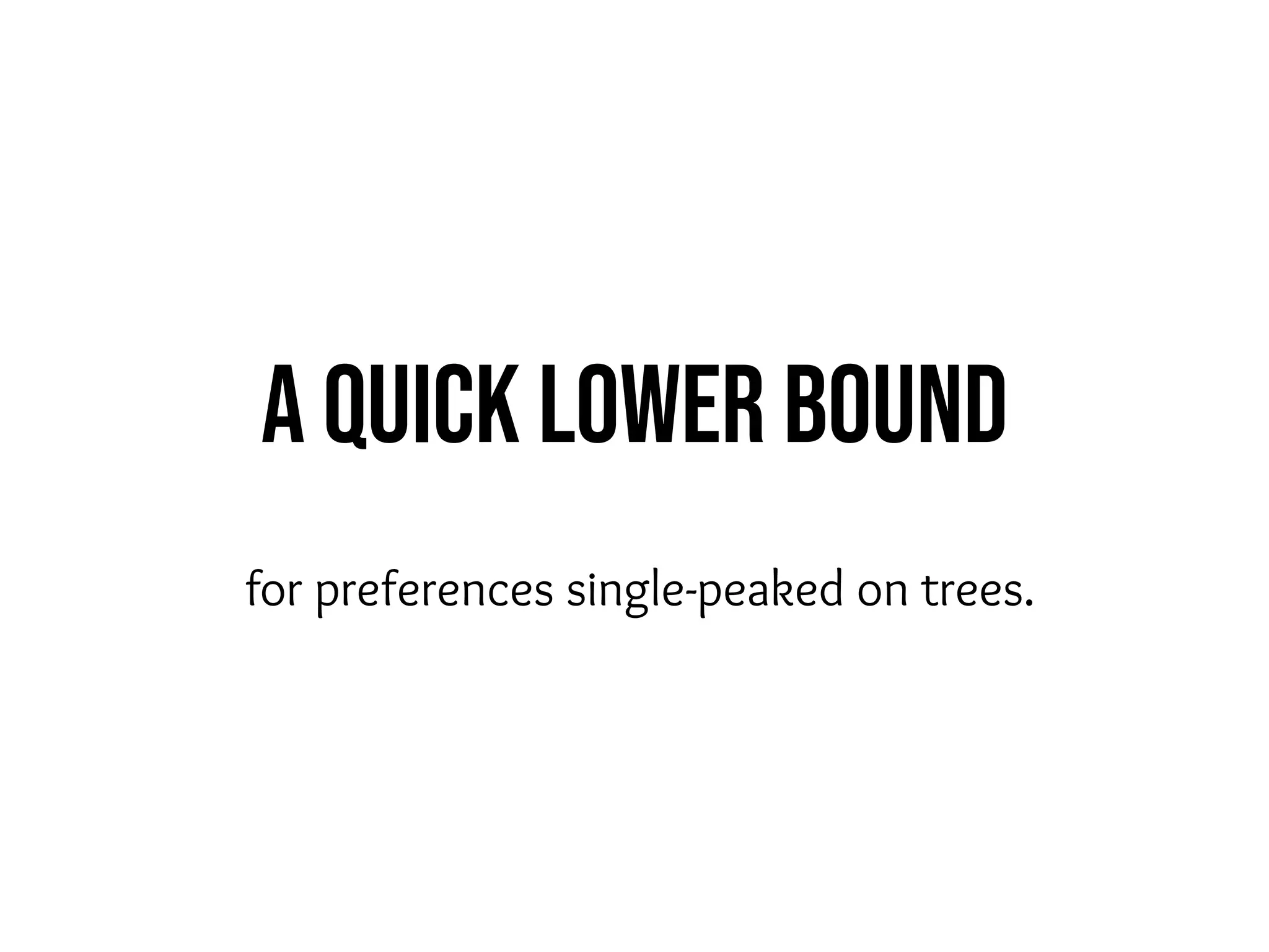 A quick Lower Bound
for preferences single-peaked on trees.
 