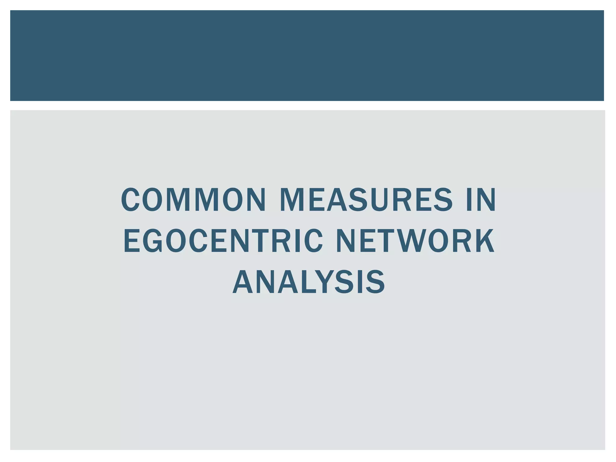 COMMON MEASURES IN
EGOCENTRIC NETWORK
ANALYSIS
 