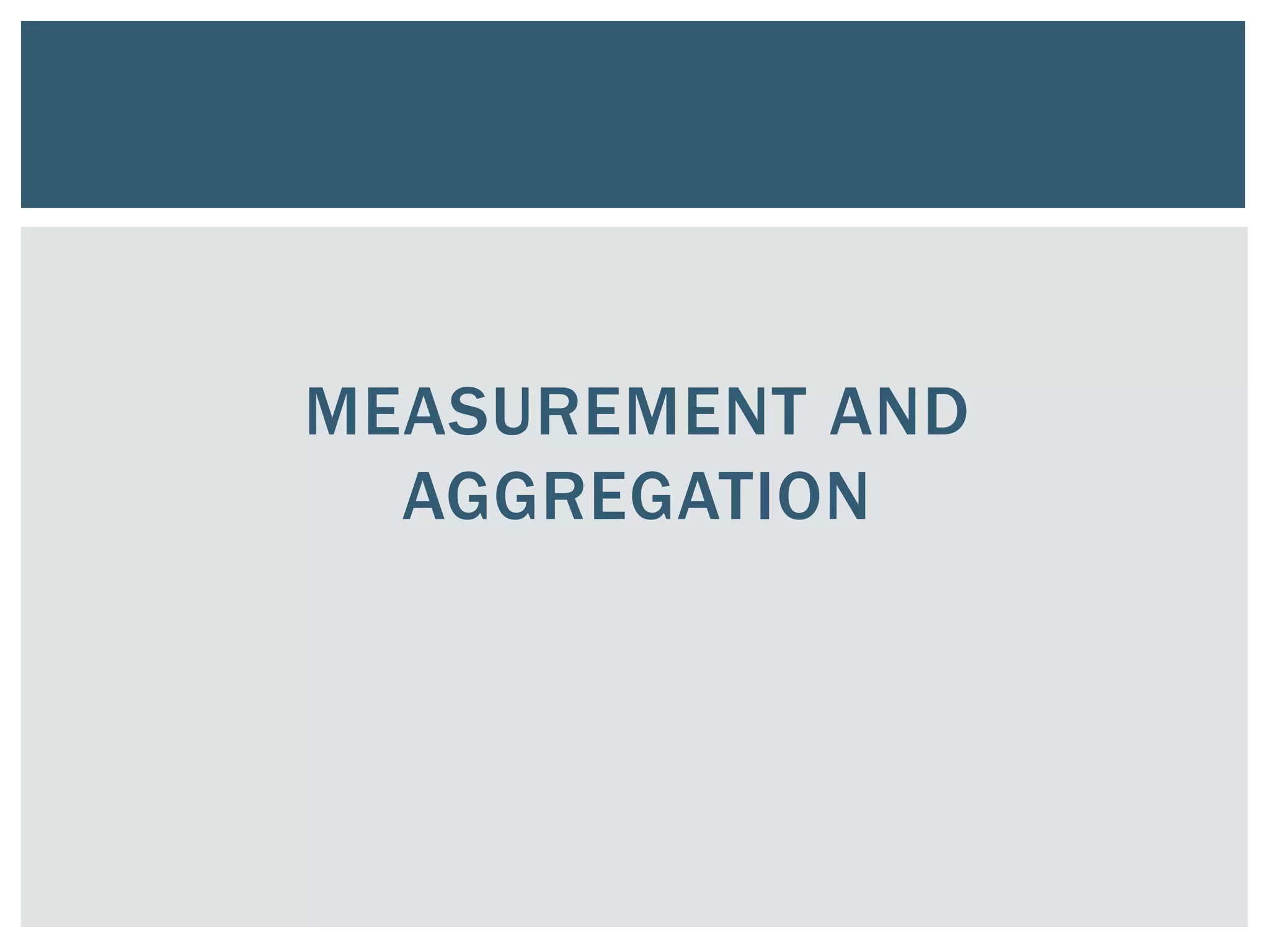 MEASUREMENT AND
AGGREGATION
 