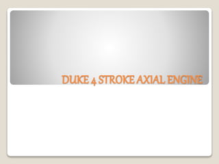 DUKE 4 STROKE AXIAL ENGINE
 