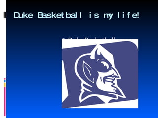 Duke Basketball is my life! ,[object Object]