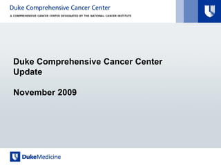 Duke Comprehensive Cancer Center
Update

November 2009
 