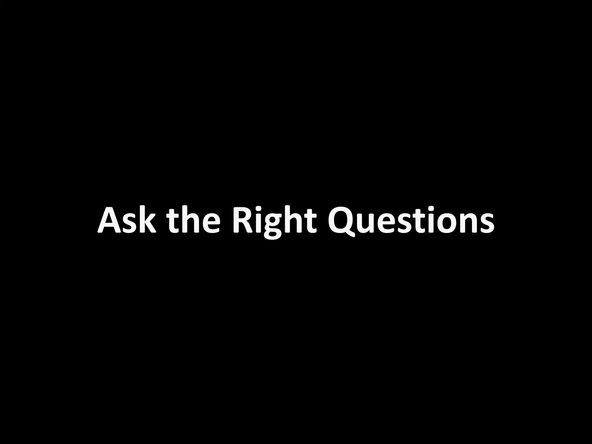 Ask the Right Questions
 