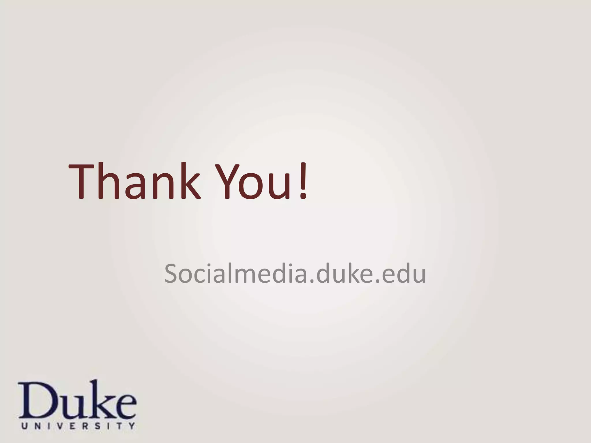 Thank You!
   Socialmedia.duke.edu
 