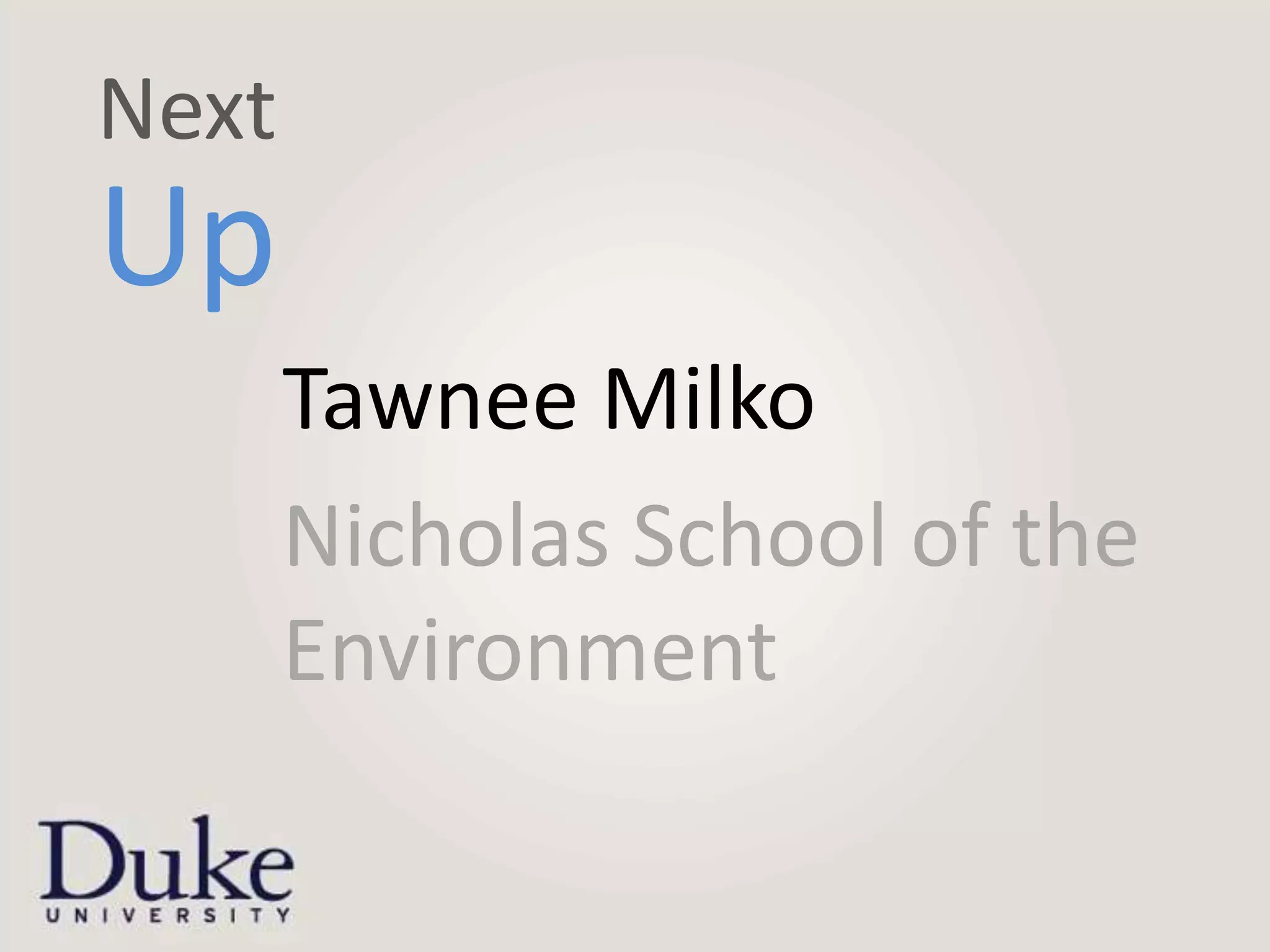 Next
Up
       Tawnee Milko
       Nicholas School of the
       Environment
 