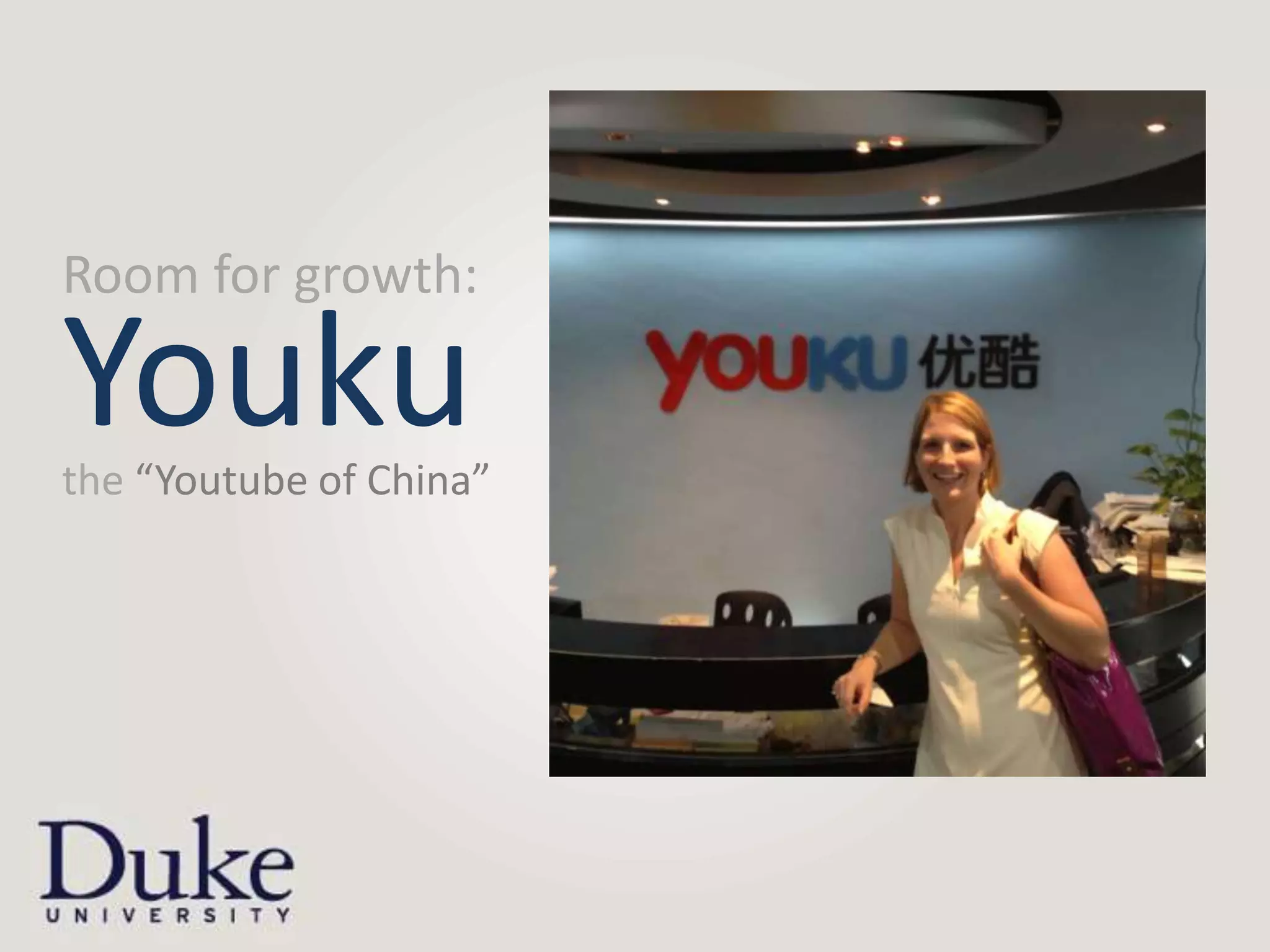 Room for growth:

Youku
the “Youtube of China”
 