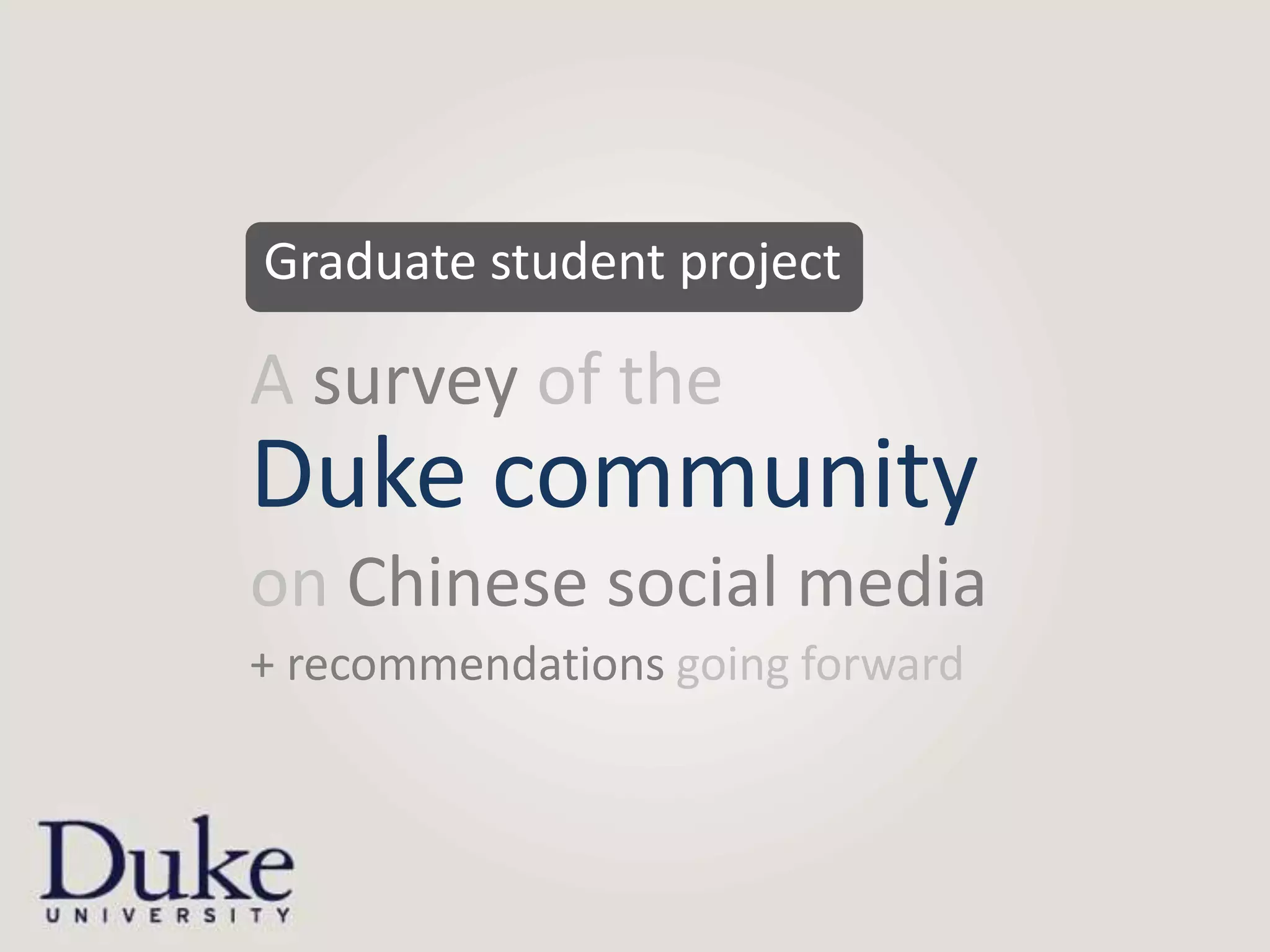 Graduate student project

A survey of the
Duke community
on Chinese social media
+ recommendations going forward
 