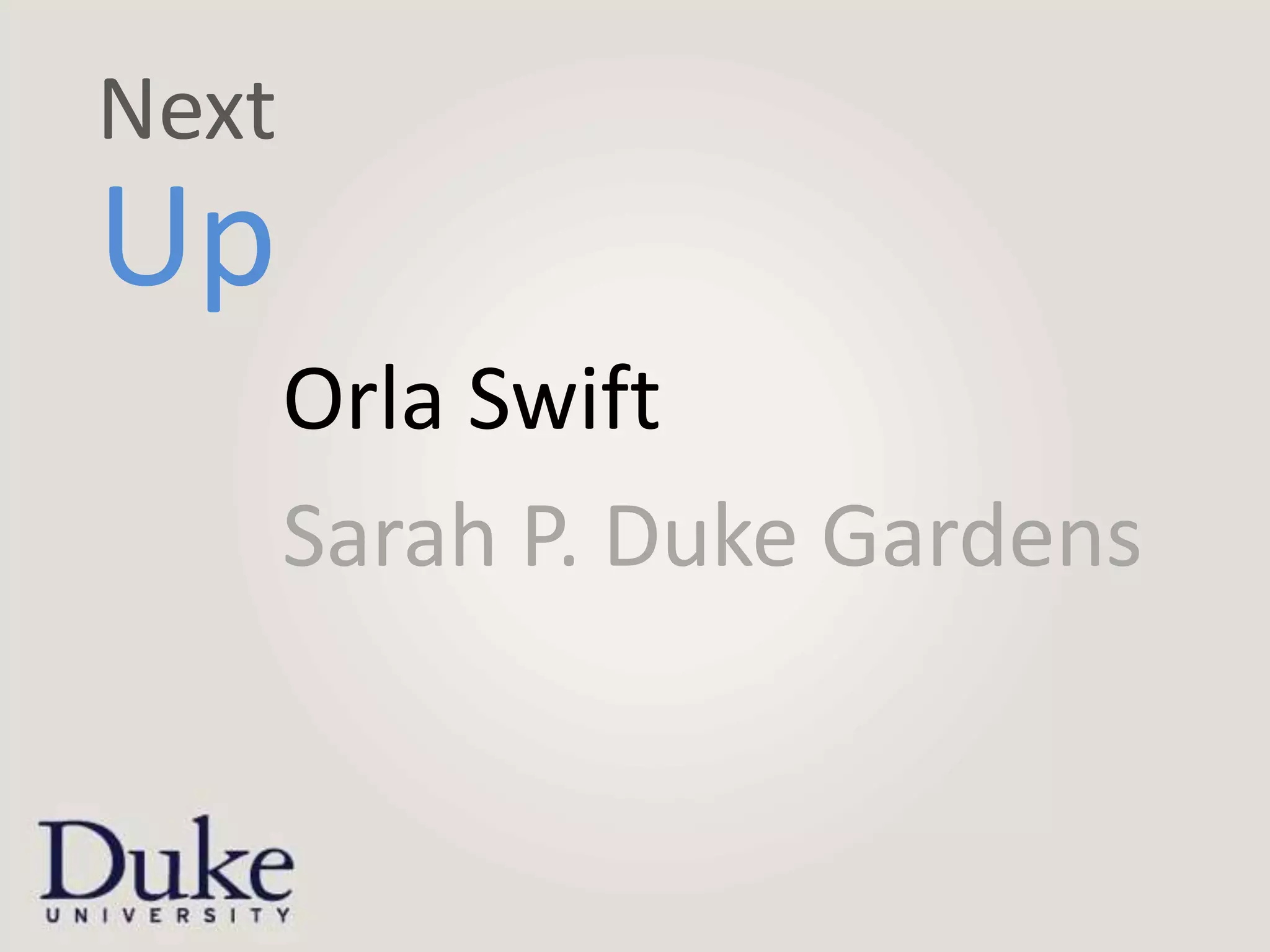 Next
Up
       Orla Swift
       Sarah P. Duke Gardens
 
