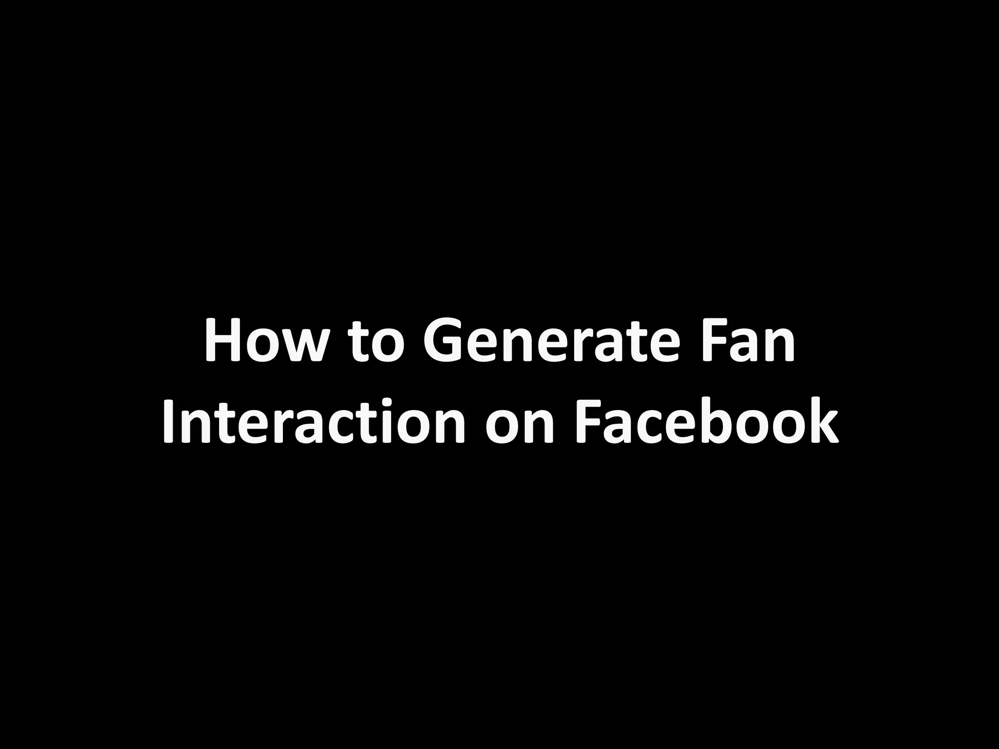 How to Generate Fan
Interaction on Facebook
 