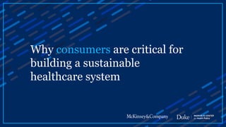 Why consumers are critical for
building a sustainable
healthcare system
 