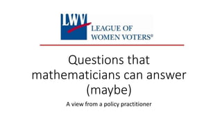 Questions that
mathematicians can answer
(maybe)
A view from a policy practitioner
 