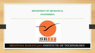 DEPARTMENT OF MECHANICAL
ENGINEERING
SRINIVASA RAMANUJAN INSTITUTE OF TECHNOLOGY
 