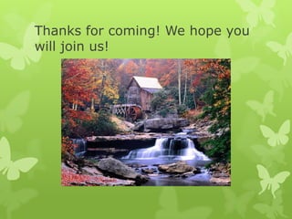 Thanks for coming! We hope you
will join us!
 